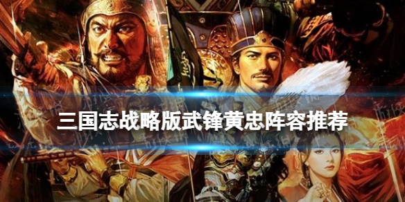 三国志战略版赵云诸葛亮黄忠武锋阵阵容 新武锋黄忠战法搭配
