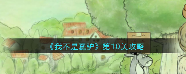 《我不是蠢驴》第10关攻略