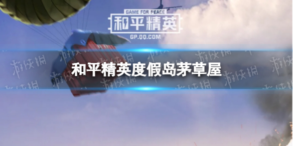 和平精英度假岛茅草屋在哪 和平精英度假岛茅草屋位置
