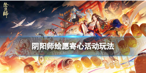 阴阳师绘愿寄心活动介绍 阴阳师绘愿寄心活动玩法奖励一览