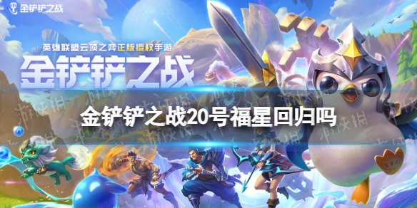 金铲铲之战20号福星是真的吗 金铲铲之战20号福星回归吗