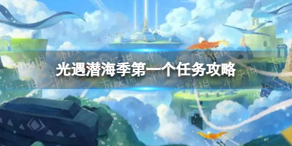 光遇潜海季第一个任务怎么完成 光遇潜海季第一个任务攻略