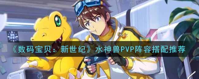 《数码宝贝：新世纪》水神兽PVP阵容搭配推荐