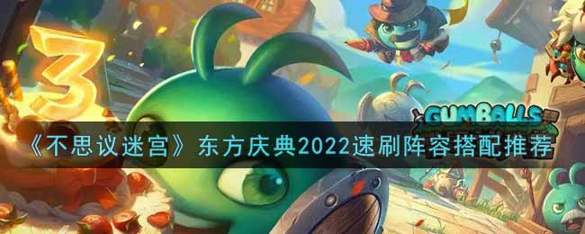 《不思议迷宫》东方庆典2022速刷阵容搭配推荐