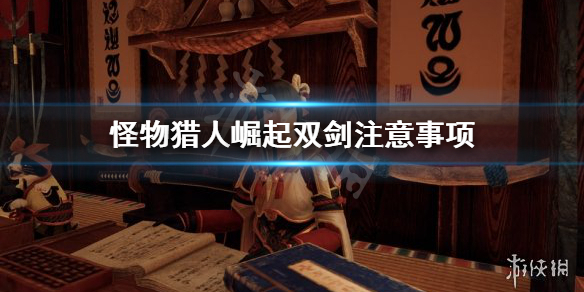 《怪物猎人崛起》双剑要注意什么？双剑注意事项