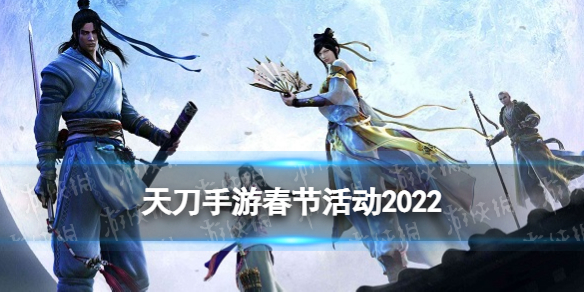天涯明月刀手游春节活动有哪些 天刀手游春节版本2022更新内容