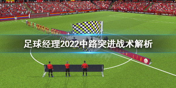 《足球经理2022》中路突进战术怎么打？中路突进战术解析