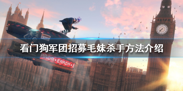 《看门狗军团》毛妹杀手在哪？招募毛妹杀手方法介绍