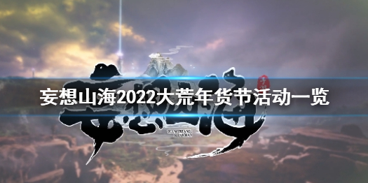 妄想山海大荒年货节活动有哪些 2022大荒年货节活动一览