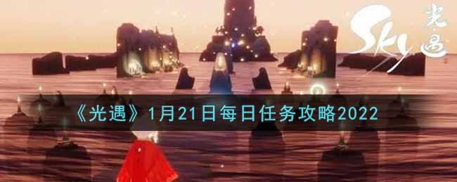 光遇2022年1月21任务怎么做