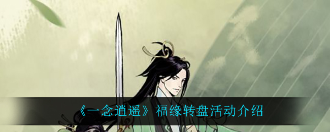 《一念逍遥》福缘转盘活动介绍