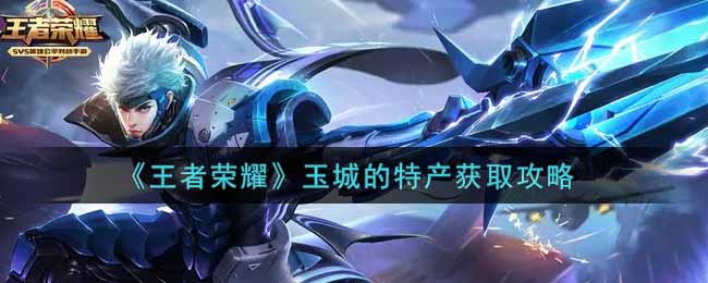 《王者荣耀》玉城的特产获取攻略