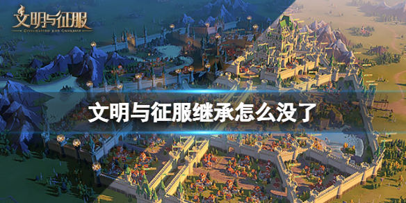 文明与征服继承怎么没了 文明与征服继承英雄等级没有了