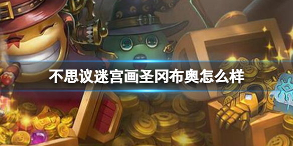 不思议迷宫画圣冈布奥怎么样 不思议迷宫画圣冈布奥介绍