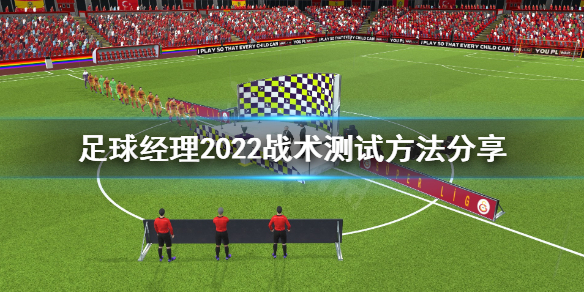 《足球经理2022》战术怎么测试？战术测试方法分享