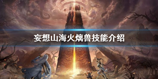 妄想山海火㷰兽怎么样 妄想山海火㷰兽技能介绍