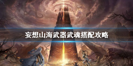 妄想山海武器武魂怎么搭配 妄想山海武器武魂搭配攻略