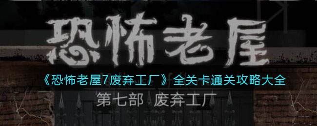 《恐怖老屋7废弃工厂》全关卡通关攻略大全