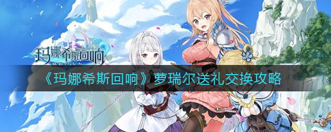 《玛娜希斯回响》萝瑞尔送礼交换攻略