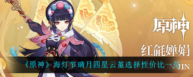 《原神》海灯节璃月四星云堇选择性价比一览