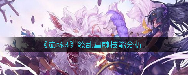 《崩坏3》缭乱星棘技能分析