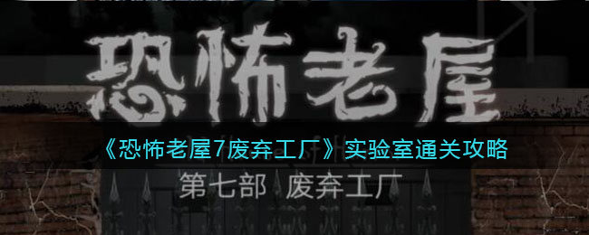 《恐怖老屋7废弃工厂》实验室通关攻略