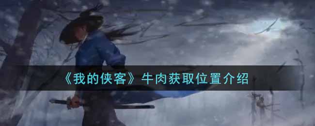 《我的侠客》牛肉获取位置介绍