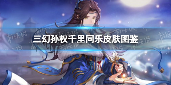 三国志幻想大陆孙权千里同乐皮肤图鉴 三幻孙权千里同乐皮肤怎么样