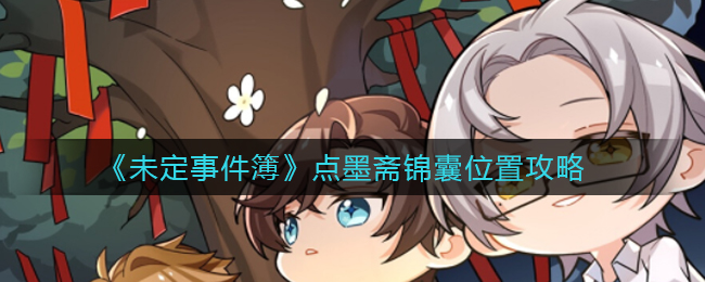 《未定事件簿》点墨斋锦囊位置攻略