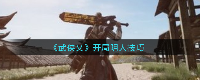 《武侠乂》开局阴人技巧