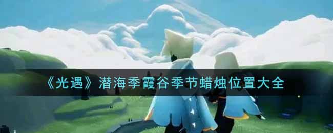 《光遇》潜海季霞谷季节蜡烛位置大全