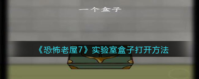 《恐怖老屋7废弃工厂》实验室盒子打开方法