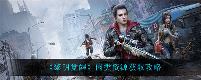 《黎明觉醒》肉类资源获取攻略
