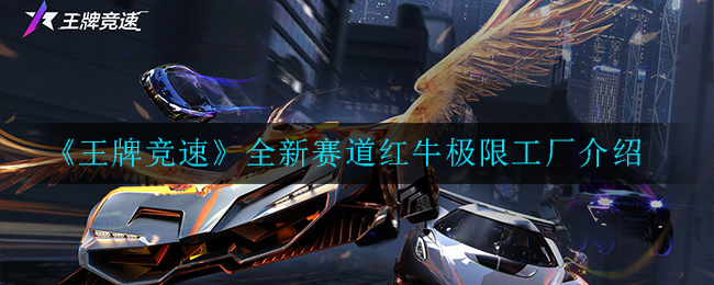 《王牌竞速》全新赛道红牛极限工厂介绍