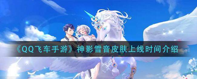 《QQ飞车手游》神影雪音皮肤上线时间介绍