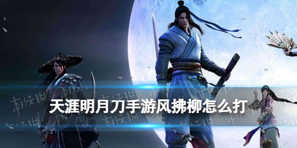 天刀手游风拂柳怎么打 天涯明月刀手游春节版本新BOSS风拂柳技能机制