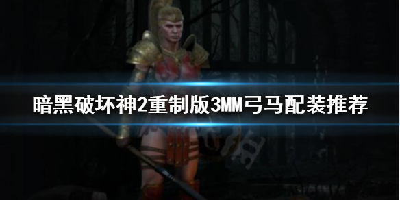 《暗黑破坏神2重制版》3MM弓马怎么玩？3MM弓马配装推荐