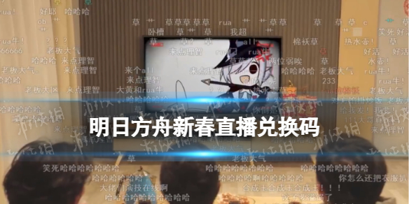 明日方舟新春直播兑换码 明日方舟新春会兑换码是什么