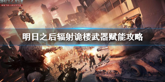 明日之后辐射诡楼赋能篇 明日之后辐射诡楼武器赋能攻略