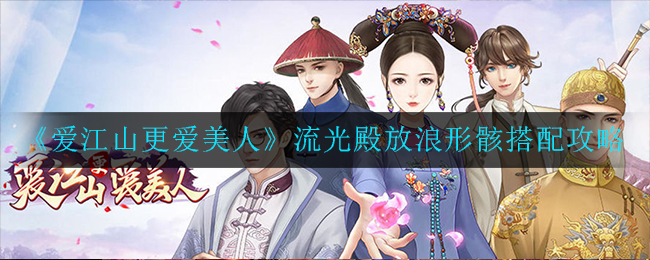 《爱江山更爱美人》流光殿放浪形骸搭配攻略