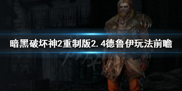 《暗黑破坏神2重制版》新版本德鲁伊怎么玩？2.4德鲁伊玩法前瞻