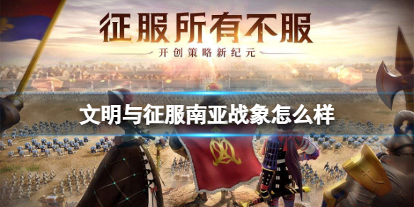 文明与征服南亚战象怎么样 文明与征服南亚战象技能介绍
