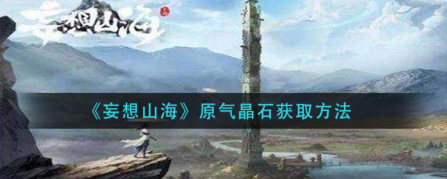 《妄想山海》原气晶石获取方法