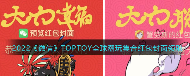 2022《微信》TOPTOY全球潮玩集合红包封面领取时间方法