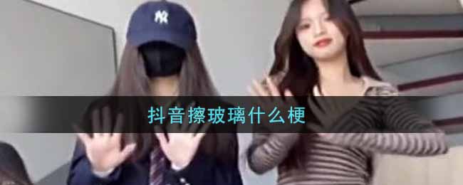 抖音擦玻璃什么梗