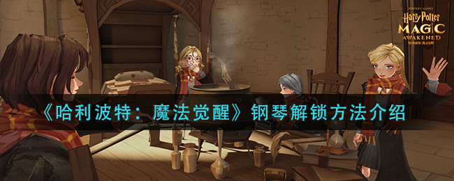 《哈利波特：魔法觉醒》钢琴解锁方法介绍