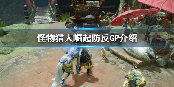 《怪物猎人崛起》防反GP是什么？防反GP介绍