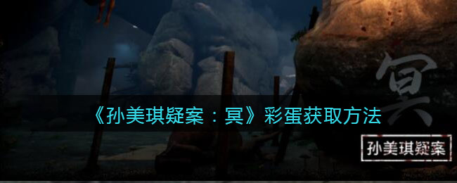 《孙美琪疑案：冥》彩蛋获取方法