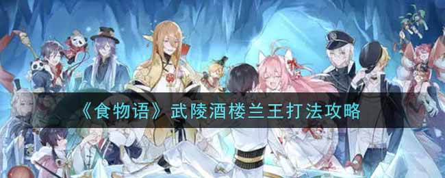 《食物语》武陵酒楼兰王打法攻略