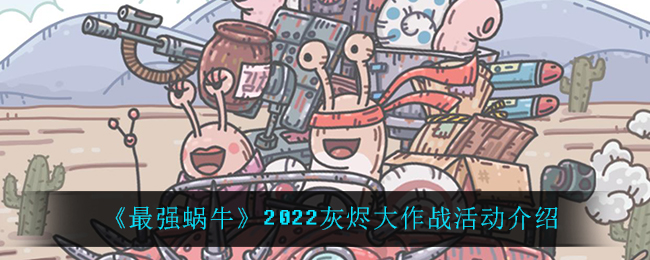 《最强蜗牛》2022灰烬大作战活动介绍